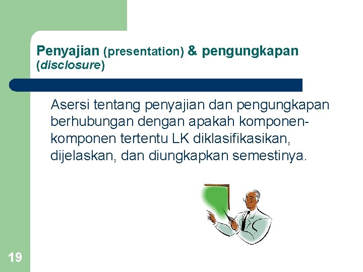 Penyajian (presentation) & pengungkapan (disclosure) Asersi tentang penyajian dan pengungkapan berhubungan dengan apakah komponen