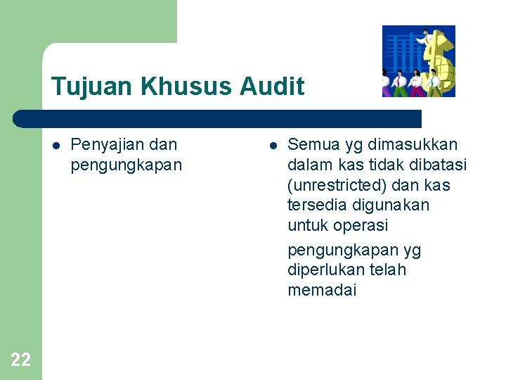 Tujuan Khusus Audit l 22 Penyajian dan pengungkapan l Semua yg dimasukkan dalam kas