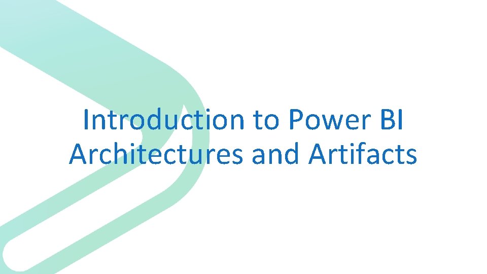 Introduction to Power BI Architectures and Artifacts 