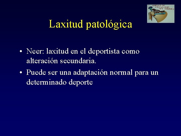 Laxitud patológica • Neer: laxitud en el deportista como alteración secundaria. • Puede ser