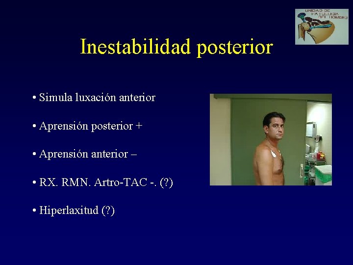 Inestabilidad posterior • Simula luxación anterior • Aprensión posterior + • Aprensión anterior –