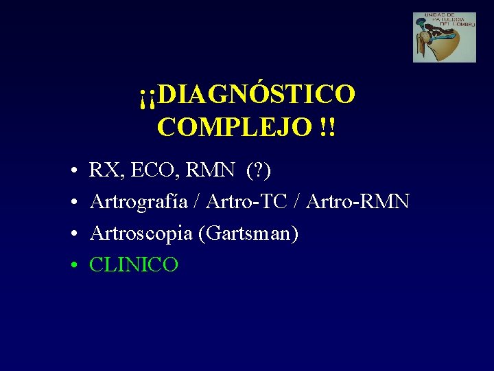 ¡¡DIAGNÓSTICO COMPLEJO !! • • RX, ECO, RMN (? ) Artrografía / Artro-TC /