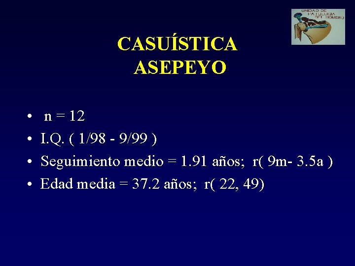 CASUÍSTICA ASEPEYO • • n = 12 I. Q. ( 1/98 - 9/99 )