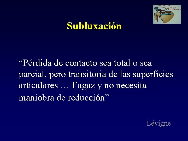 Subluxación “Pérdida de contacto sea total o sea parcial, pero transitoria de las superficies