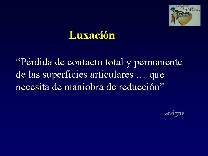 Luxación “Pérdida de contacto total y permanente de las superficies articulares … que necesita