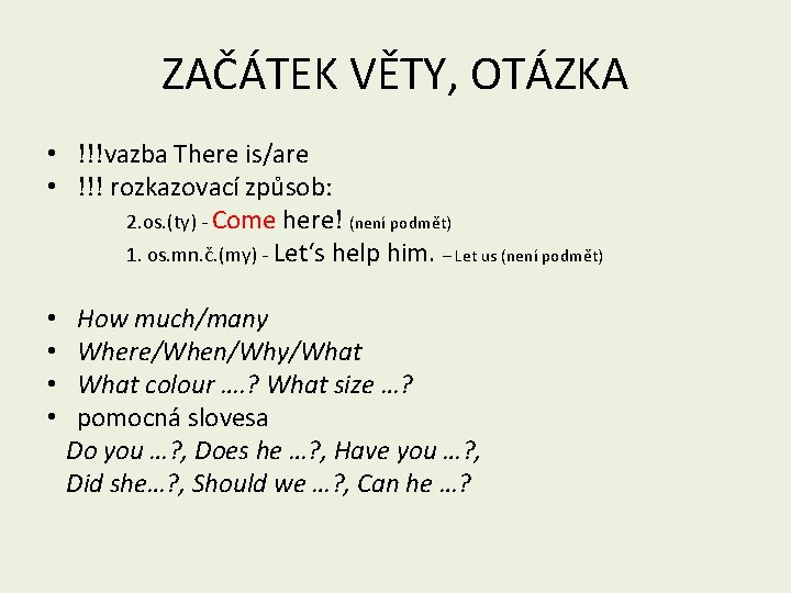 ZAČÁTEK VĚTY, OTÁZKA • !!!vazba There is/are • !!! rozkazovací způsob: 2. os. (ty)
