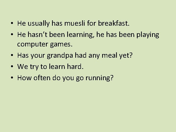  • He usually has muesli for breakfast. • He hasn’t been learning, he