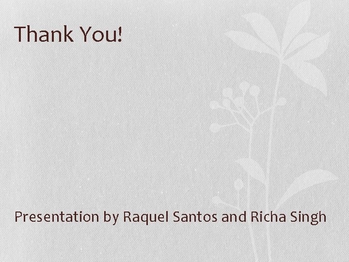 Thank You! Presentation by Raquel Santos and Richa Singh 