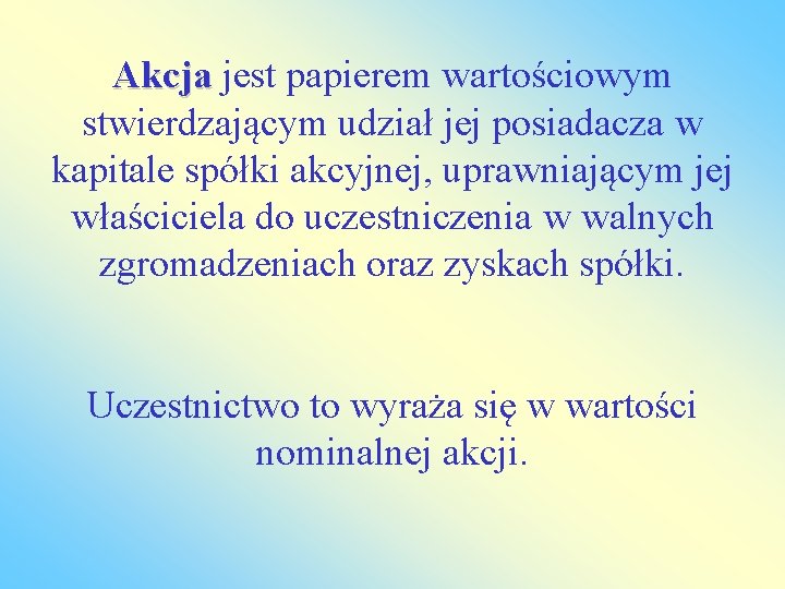 Akcja jest papierem wartościowym stwierdzającym udział jej posiadacza w kapitale spółki akcyjnej, uprawniającym jej