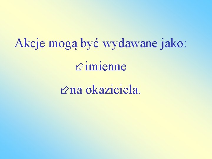 Akcje mogą być wydawane jako: imienne na okaziciela. 