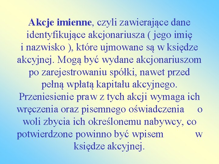 Akcje imienne, czyli zawierające dane identyfikujące akcjonariusza ( jego imię i nazwisko ), które