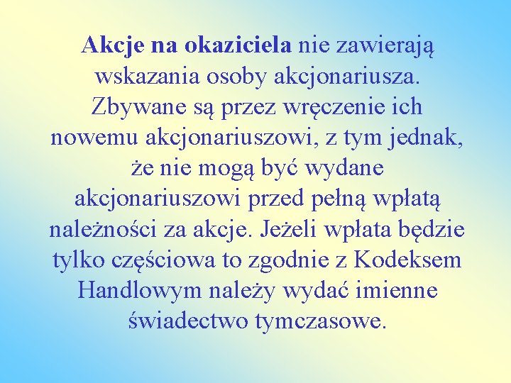 Akcje na okaziciela nie zawierają wskazania osoby akcjonariusza. Zbywane są przez wręczenie ich nowemu