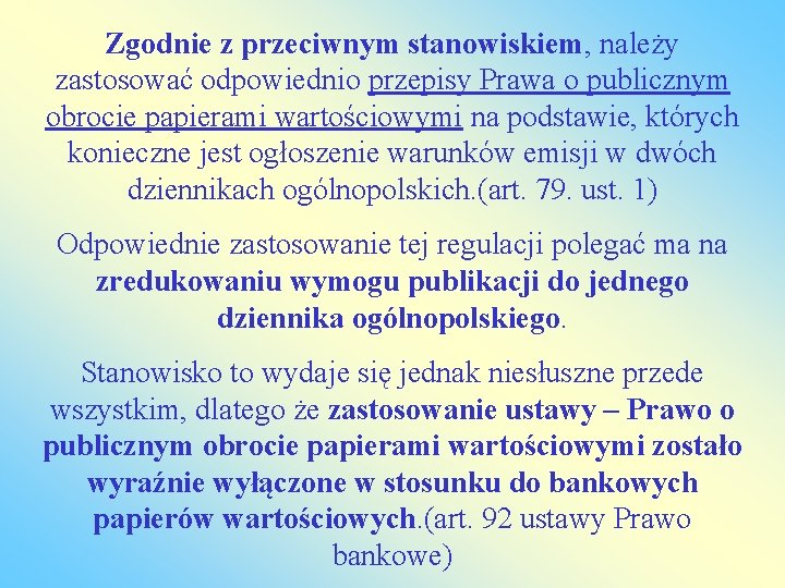 Zgodnie z przeciwnym stanowiskiem, należy zastosować odpowiednio przepisy Prawa o publicznym obrocie papierami wartościowymi