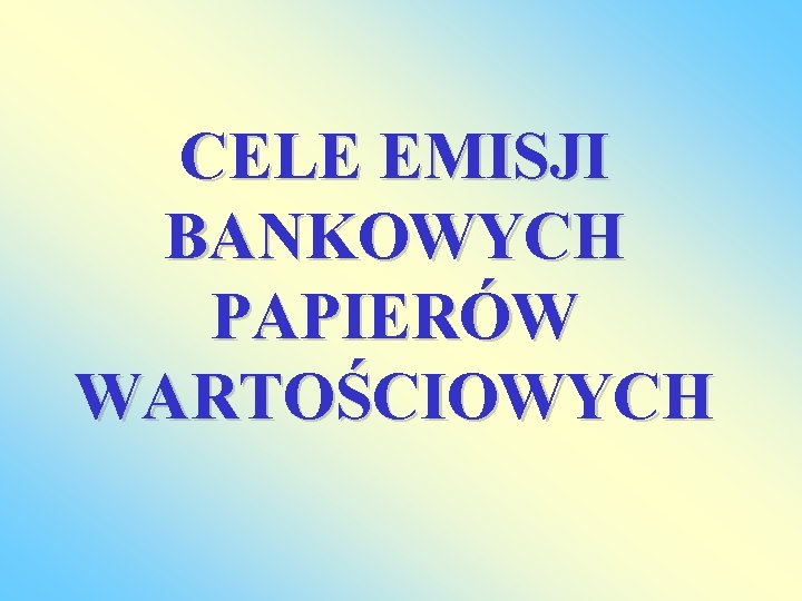 CELE EMISJI BANKOWYCH PAPIERÓW WARTOŚCIOWYCH 