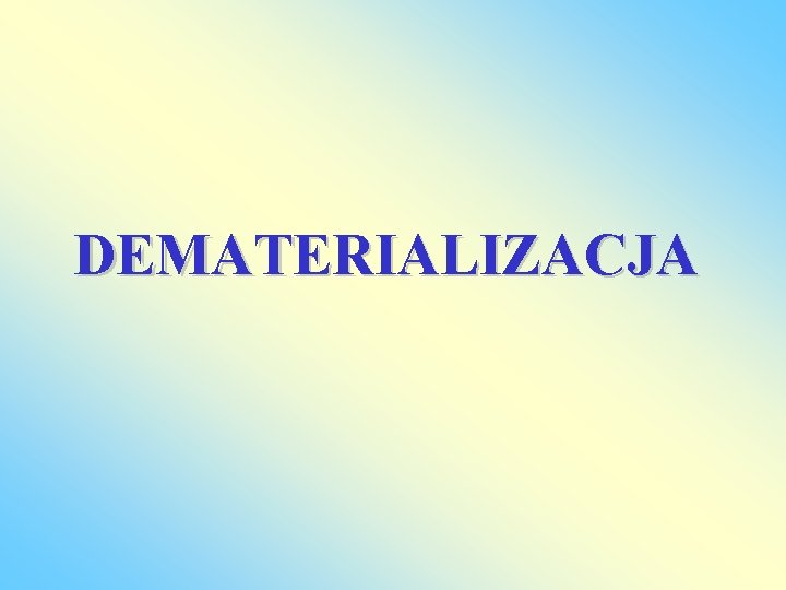 DEMATERIALIZACJA 