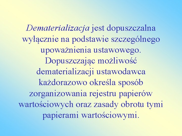 Dematerializacja jest dopuszczalna wyłącznie na podstawie szczególnego upoważnienia ustawowego. Dopuszczając możliwość dematerializacji ustawodawca każdorazowo