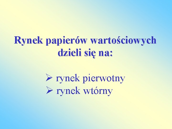 Rynek papierów wartościowych dzieli się na: rynek pierwotny rynek wtórny 