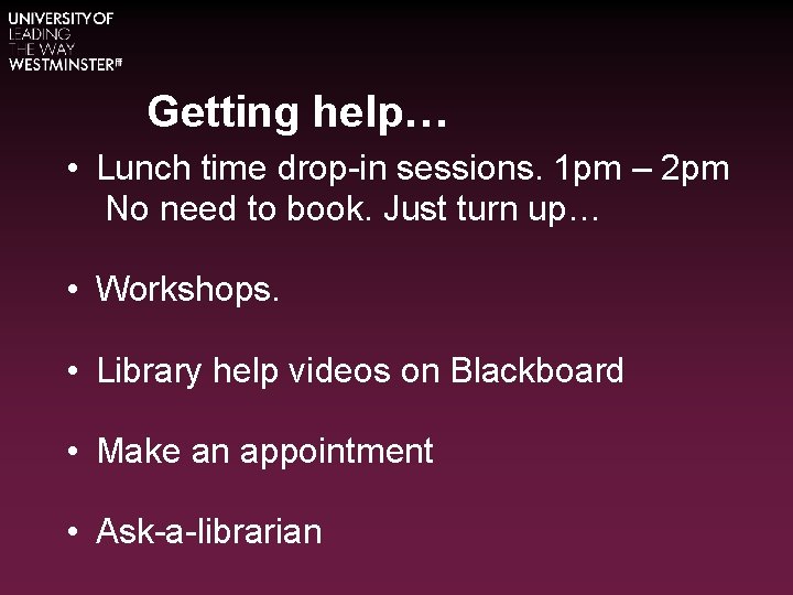 Getting help… • Lunch time drop-in sessions. 1 pm – 2 pm No need