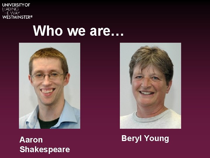 Who we are… Aaron Shakespeare Beryl Young 
