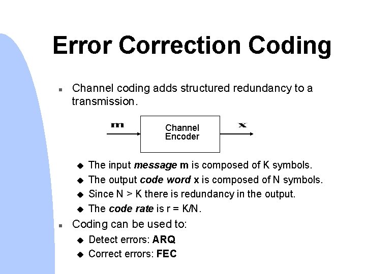Error Correction Coding n Channel coding adds structured redundancy to a transmission. Channel Encoder