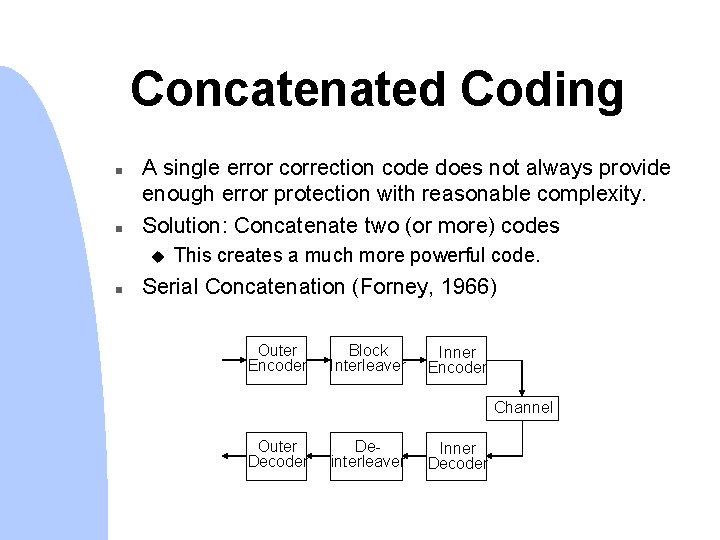 Concatenated Coding n n A single error correction code does not always provide enough