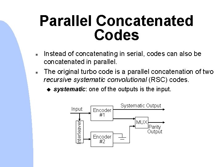 Parallel Concatenated Codes n Instead of concatenating in serial, codes can also be concatenated