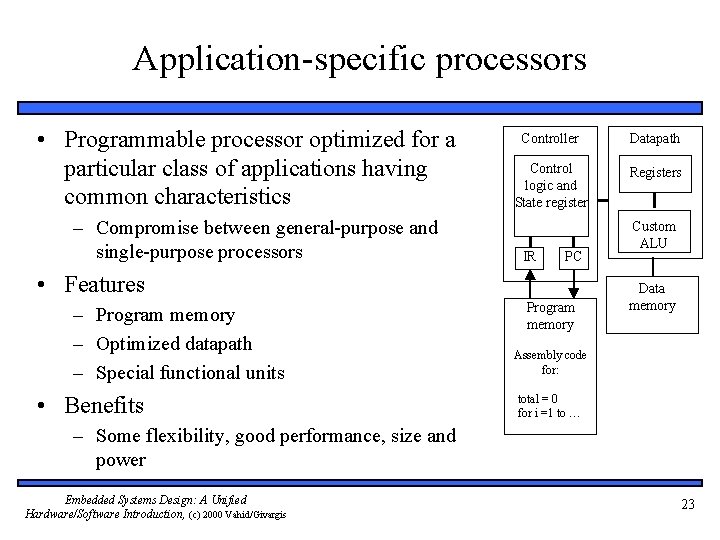 Application-specific processors • Programmable processor optimized for a particular class of applications having common