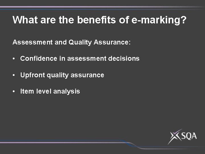 What are the benefits of e-marking? Assessment and Quality Assurance: • Confidence in assessment