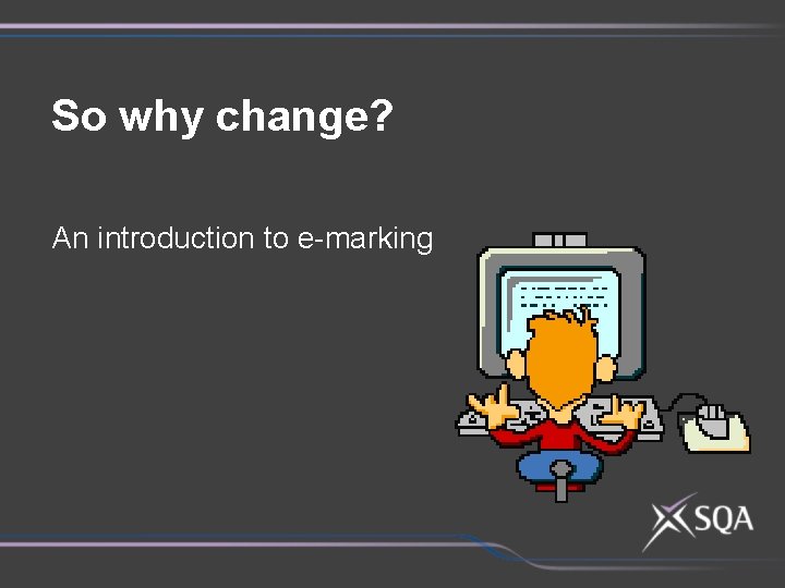 So why change? An introduction to e-marking 