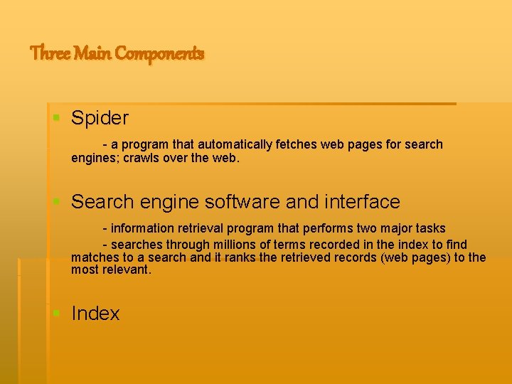 Three Main Components § Spider - a program that automatically fetches web pages for