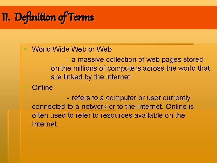 II. Definition of Terms § World Wide Web or Web - a massive collection
