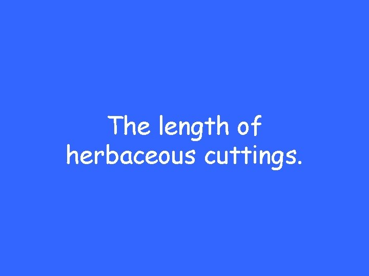 The length of herbaceous cuttings. 