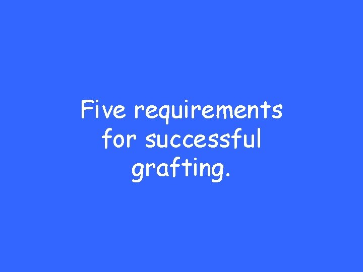 Five requirements for successful grafting. 