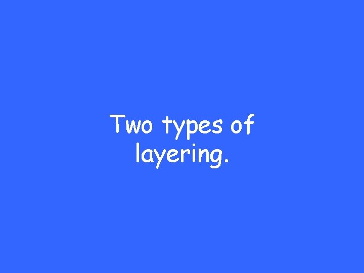 Two types of layering. 