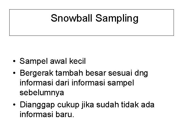 Snowball Sampling • Sampel awal kecil • Bergerak tambah besar sesuai dng informasi dari