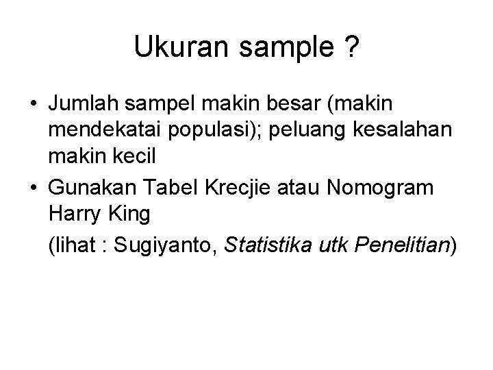 Ukuran sample ? • Jumlah sampel makin besar (makin mendekatai populasi); peluang kesalahan makin