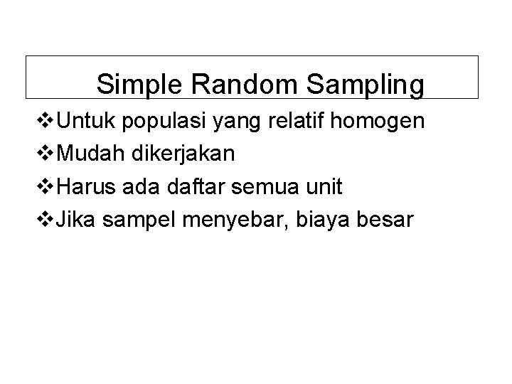 Simple Random Sampling v. Untuk populasi yang relatif homogen v. Mudah dikerjakan v. Harus