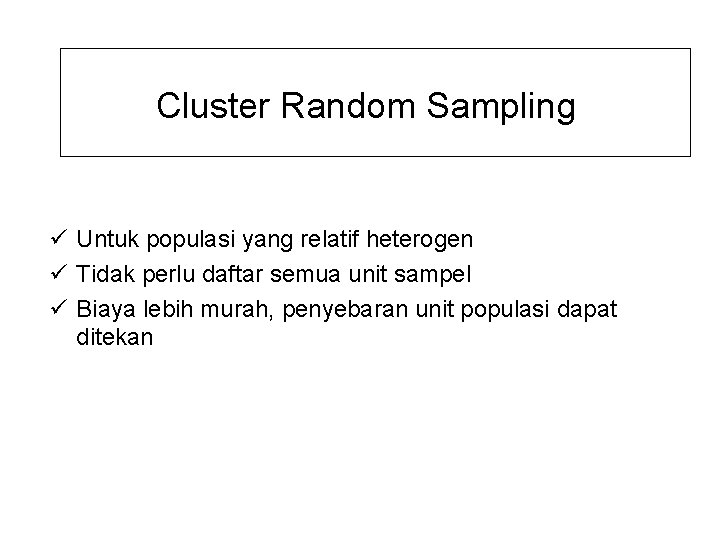 Cluster Random Sampling ü Untuk populasi yang relatif heterogen ü Tidak perlu daftar semua