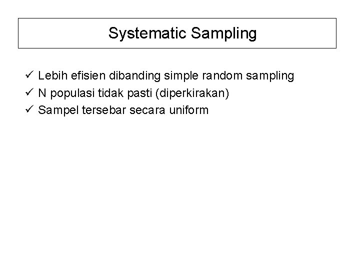 Systematic Sampling ü Lebih efisien dibanding simple random sampling ü N populasi tidak pasti