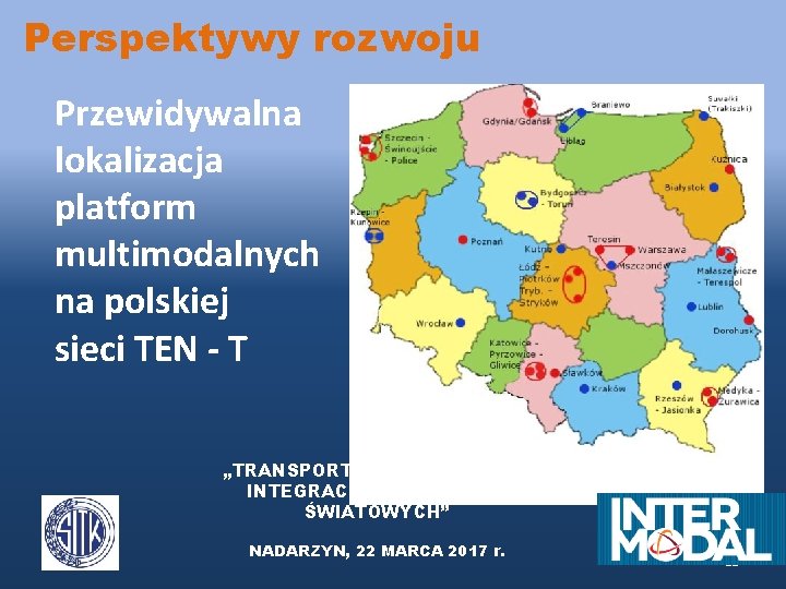 Perspektywy rozwoju Przewidywalna lokalizacja platform multimodalnych na polskiej sieci TEN - T „TRANSPORT INTERMODALNY