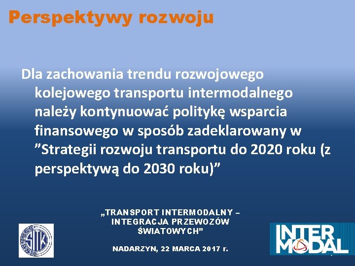 Perspektywy rozwoju Dla zachowania trendu rozwojowego kolejowego transportu intermodalnego należy kontynuować politykę wsparcia finansowego