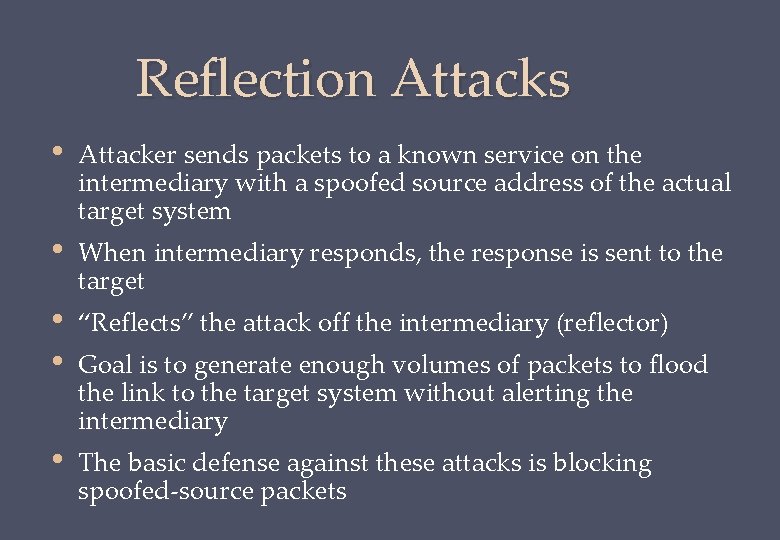 Reflection Attacks • Attacker sends packets to a known service on the intermediary with