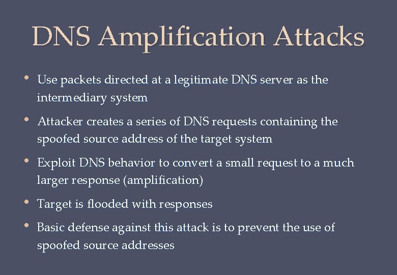 DNS Amplification Attacks • Use packets directed at a legitimate DNS server as the