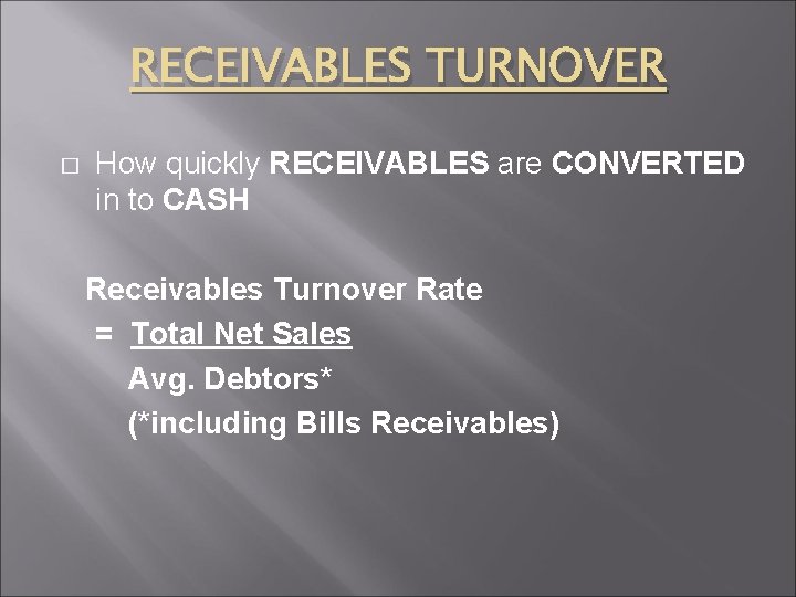 RECEIVABLES TURNOVER � How quickly RECEIVABLES are CONVERTED in to CASH Receivables Turnover Rate