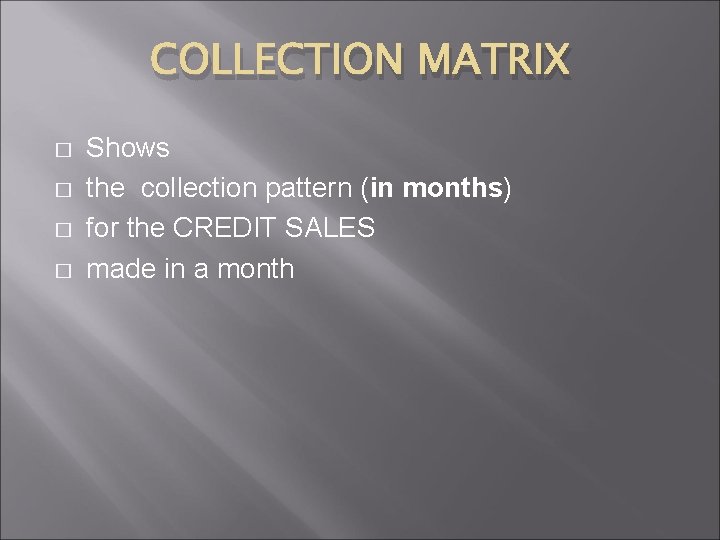 COLLECTION MATRIX � � Shows the collection pattern (in months) for the CREDIT SALES