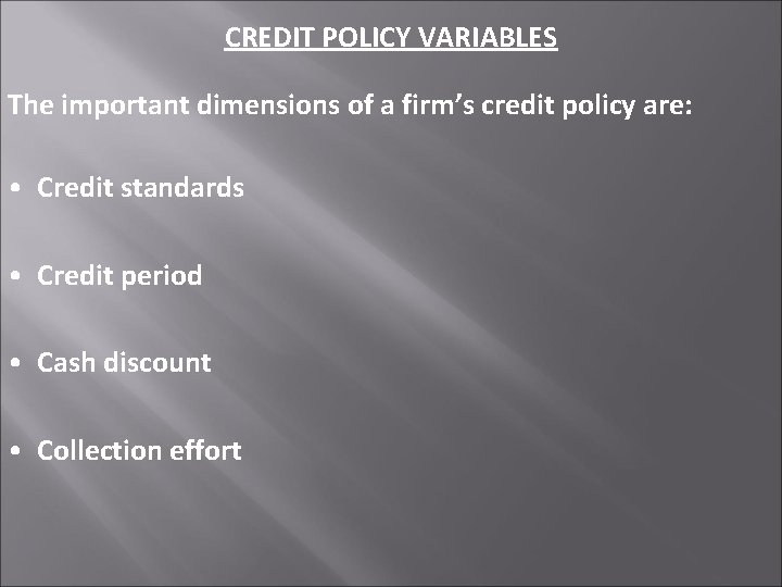 CREDIT POLICY VARIABLES The important dimensions of a firm’s credit policy are: • Credit