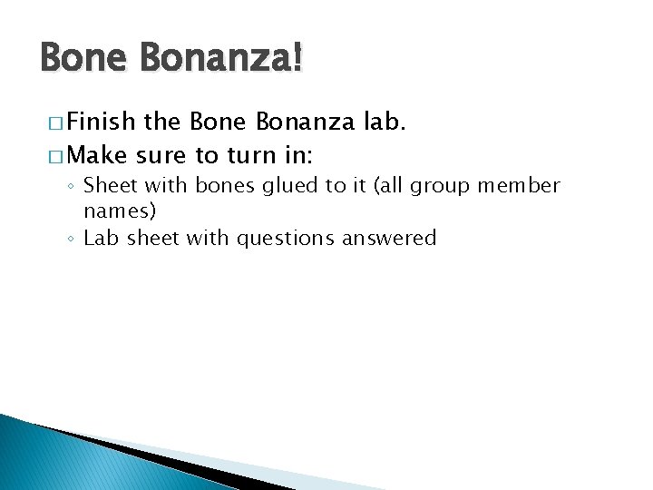 Bone Bonanza! � Finish the Bonanza lab. � Make sure to turn in: ◦