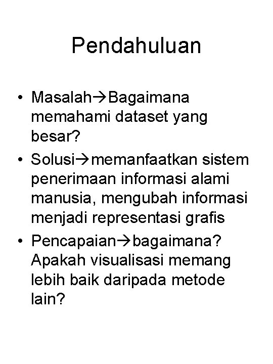 Pendahuluan • Masalah Bagaimana memahami dataset yang besar? • Solusi memanfaatkan sistem penerimaan informasi