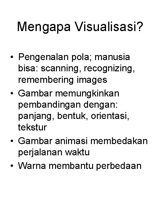 Mengapa Visualisasi? • Pengenalan pola; manusia bisa: scanning, recognizing, remembering images • Gambar memungkinkan