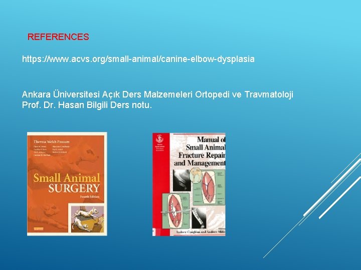REFERENCES https: //www. acvs. org/small-animal/canine-elbow-dysplasia Ankara Üniversitesi Açık Ders Malzemeleri Ortopedi ve Travmatoloji Prof.